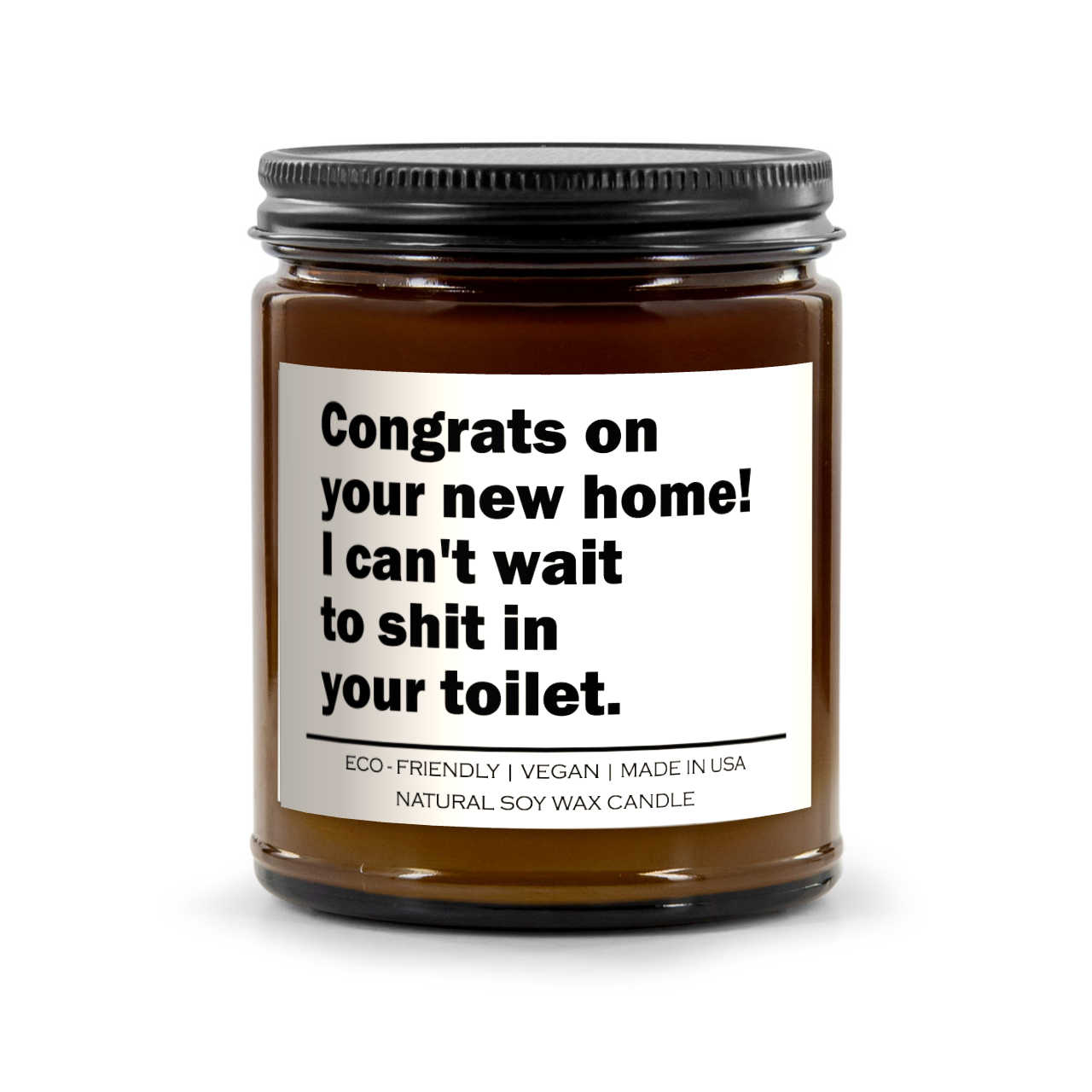 Congrats on your new home! I can't wait to shit in your toilet Candle