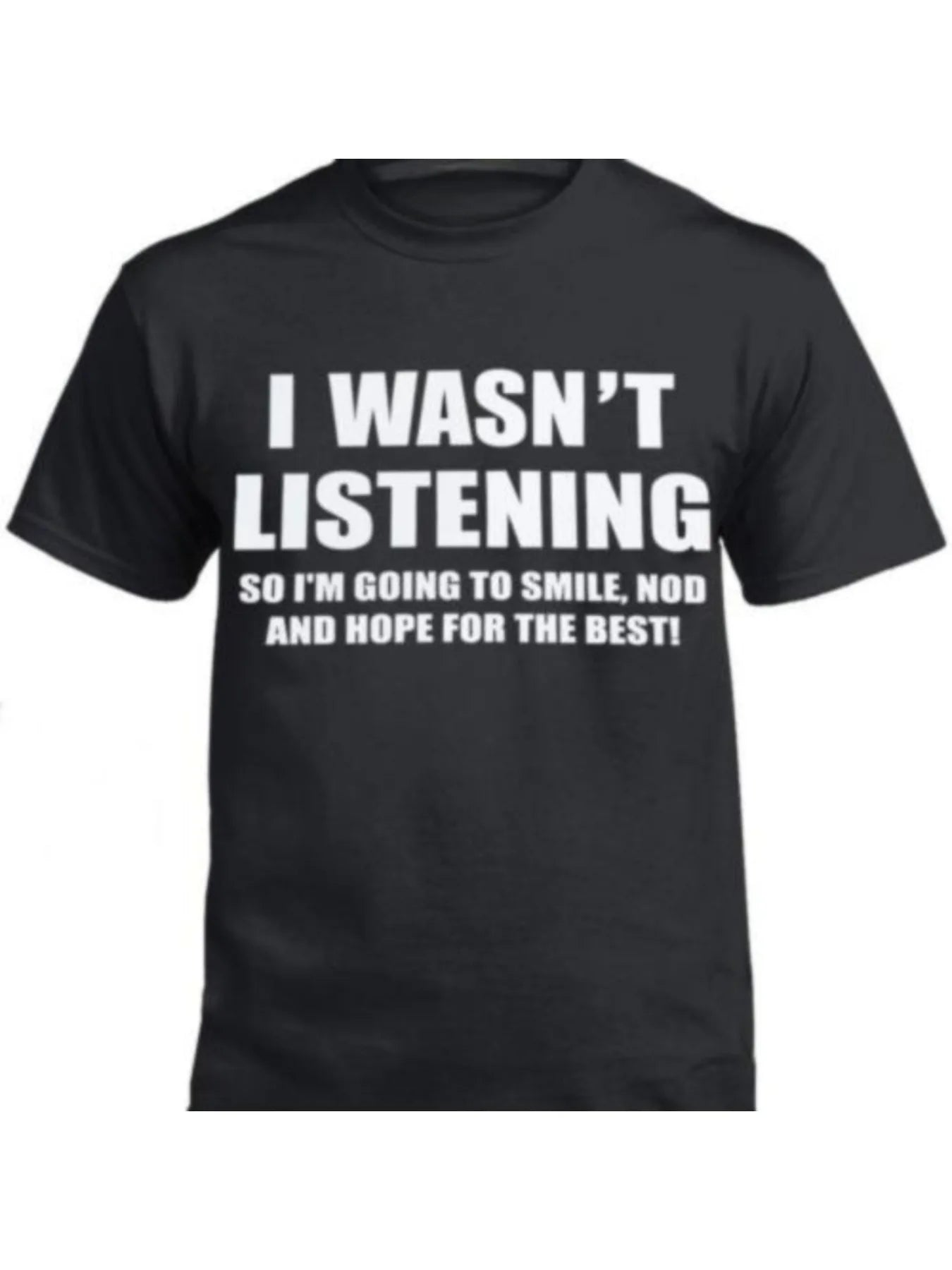 I WASN'T LISTENING FRONT PRINT T Shirt Funny Rude Sarcastic Joke Novelty Men's