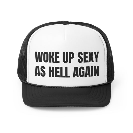 Woke Up Sexy As Hell Again Funny Trucker Hat
