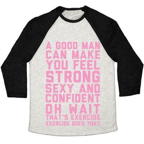 A GOOD MAN CAN MAKE YOU FEEL STRONG, SEXY, AND CONFIDENT UNISEX