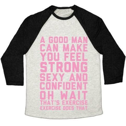 A GOOD MAN CAN MAKE YOU FEEL STRONG, SEXY, AND CONFIDENT UNISEX