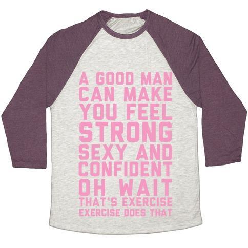 A GOOD MAN CAN MAKE YOU FEEL STRONG, SEXY, AND CONFIDENT UNISEX