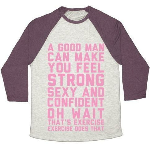 A GOOD MAN CAN MAKE YOU FEEL STRONG, SEXY, AND CONFIDENT UNISEX