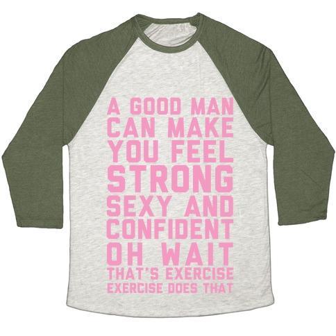 A GOOD MAN CAN MAKE YOU FEEL STRONG, SEXY, AND CONFIDENT UNISEX