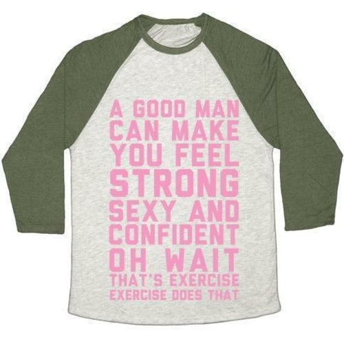 A GOOD MAN CAN MAKE YOU FEEL STRONG, SEXY, AND CONFIDENT UNISEX