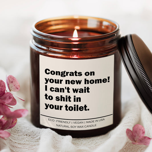 Congrats on your new home! I can't wait to shit in your toilet Candle