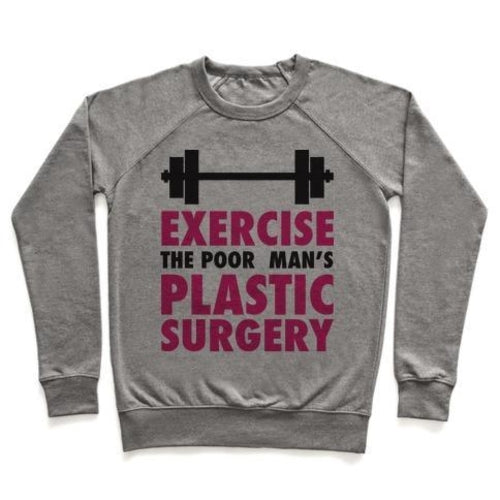 EXERCISE: THE POOR MAN'S PLASTIC SURGERY CREWNECK SWEATSHIRT