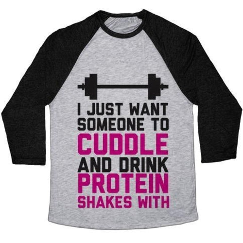 I JUST WANT SOMEONE TO CUDDLE AND DRINK PROTEIN SHAKES WITH UNISEX