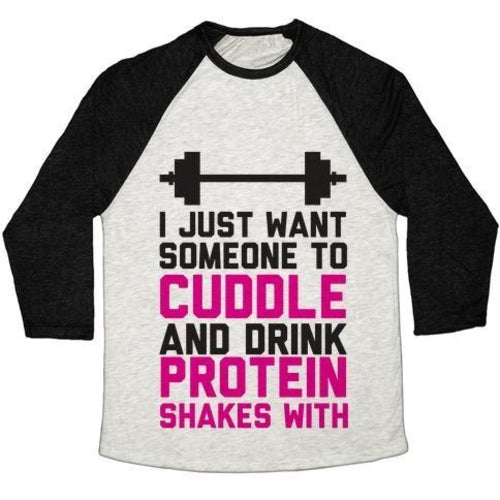 I JUST WANT SOMEONE TO CUDDLE AND DRINK PROTEIN SHAKES WITH UNISEX