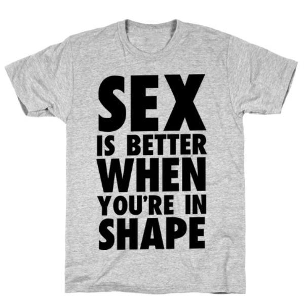 SEX IS BETTER WHEN YOU'RE IN SHAPE T-SHIRT
