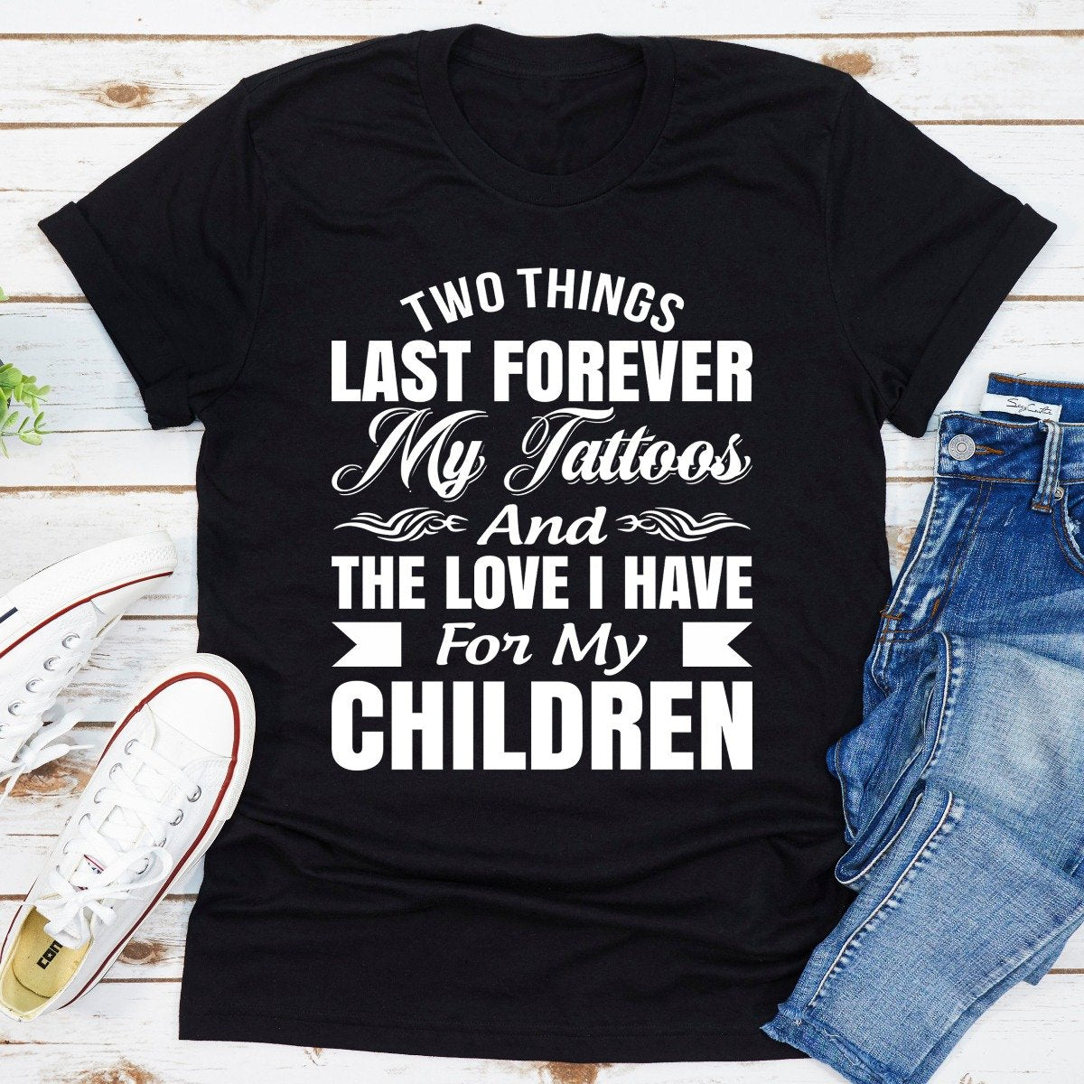 Two Things Last Forever My Tattoos And The Love I Have For My Children